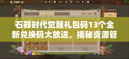 石器时代觉醒礼包码13个全新兑换码大放送，揭秘资源管理的艺术