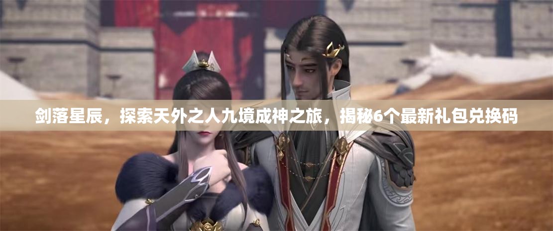 剑落星辰，探索天外之人九境成神之旅，揭秘6个最新礼包兑换码