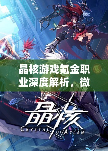 晶核游戏氪金职业深度解析，微额投入亦能打造顶尖角色攻略