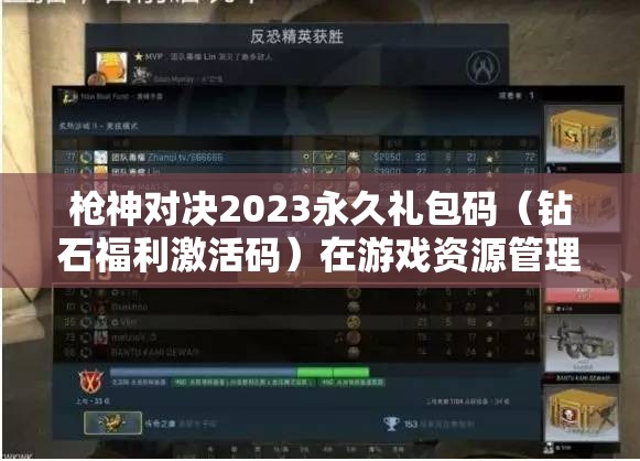 枪神对决2023永久礼包码（钻石福利激活码）在游戏资源管理中的核心价值与高效运用策略