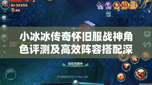 小冰冰传奇怀旧服战神角色评测及高效阵容搭配深度策略解析
