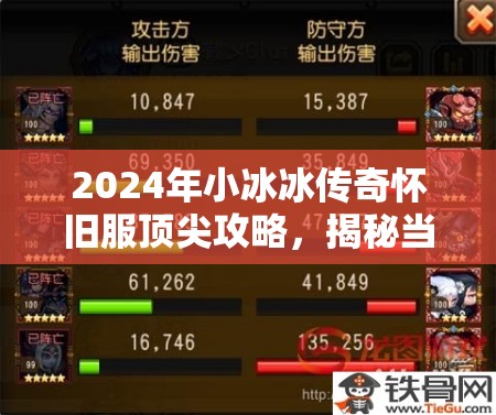 2024年小冰冰传奇怀旧服顶尖攻略，揭秘当前版本最强阵容搭配