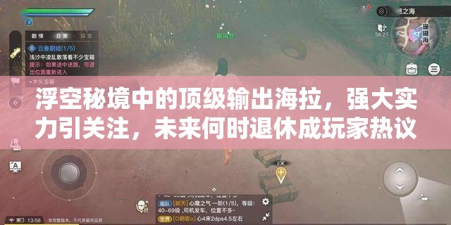 浮空秘境中的顶级输出海拉，强大实力引关注，未来何时退休成玩家热议焦点