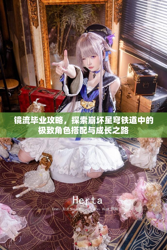 镜流毕业攻略，探索崩坏星穹铁道中的极致角色搭配与成长之路