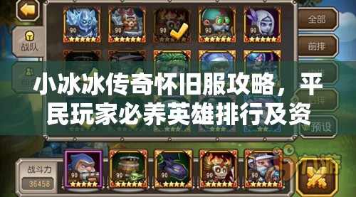 小冰冰传奇怀旧服攻略，平民玩家必养英雄排行及资源管理优化策略