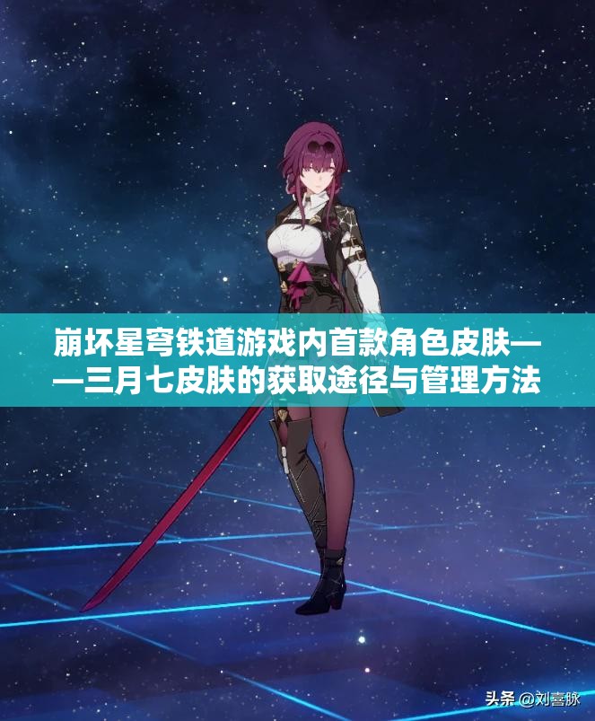 崩坏星穹铁道游戏内首款角色皮肤——三月七皮肤的获取途径与管理方法