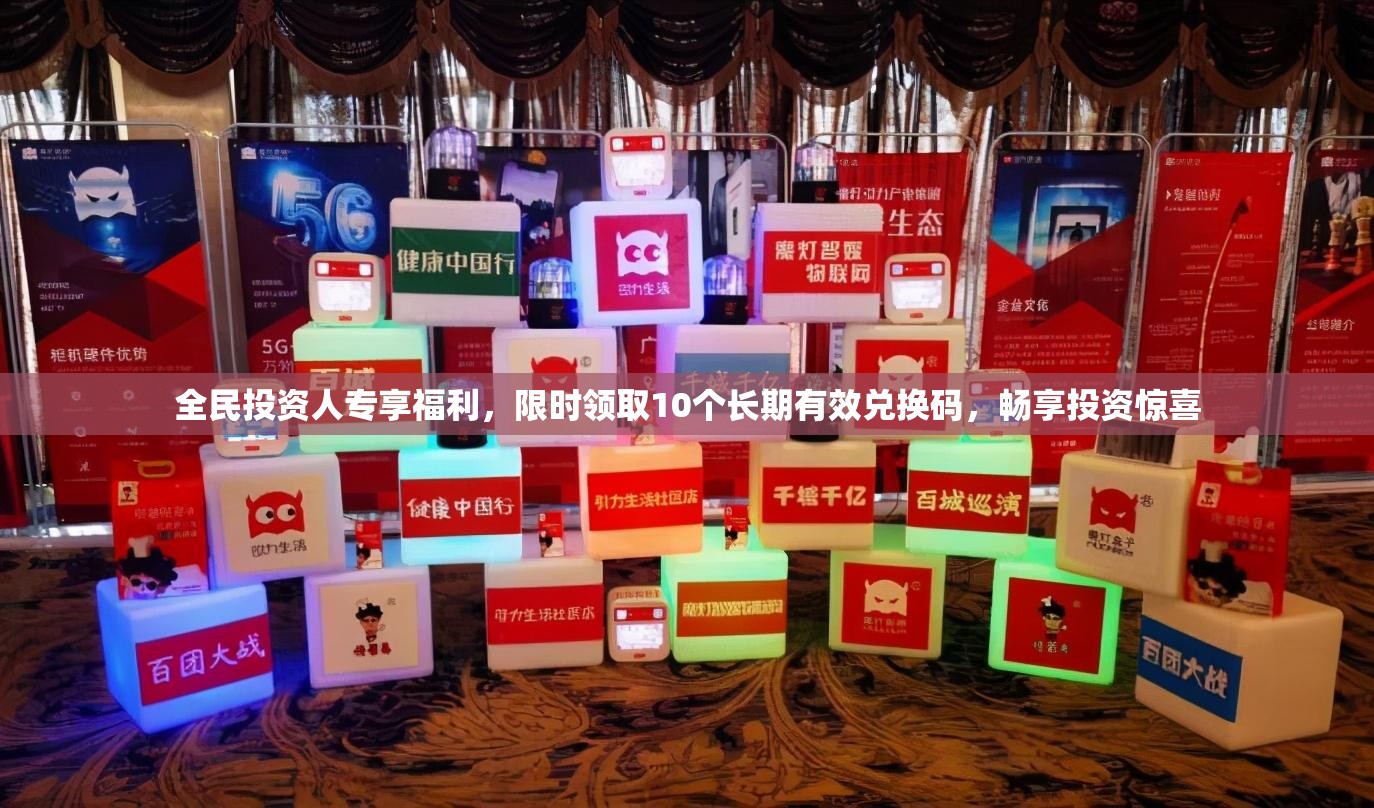 全民投资人专享福利，限时领取10个长期有效兑换码，畅享投资惊喜