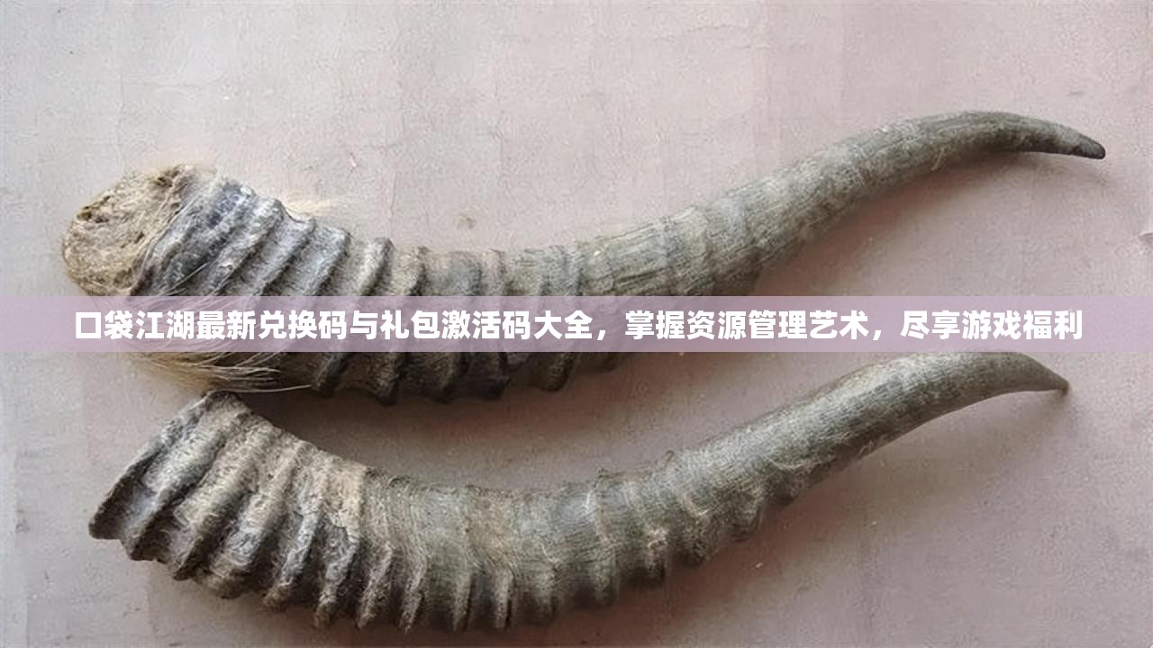 口袋江湖最新兑换码与礼包激活码大全，掌握资源管理艺术，尽享游戏福利