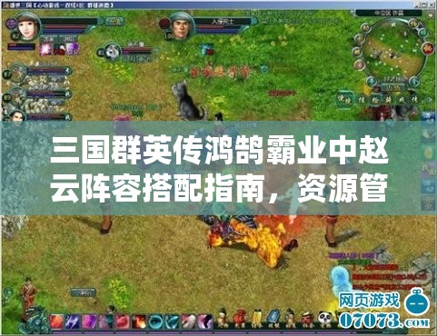 三国群英传鸿鹄霸业中赵云阵容搭配指南，资源管理与战略部署的重要性解析