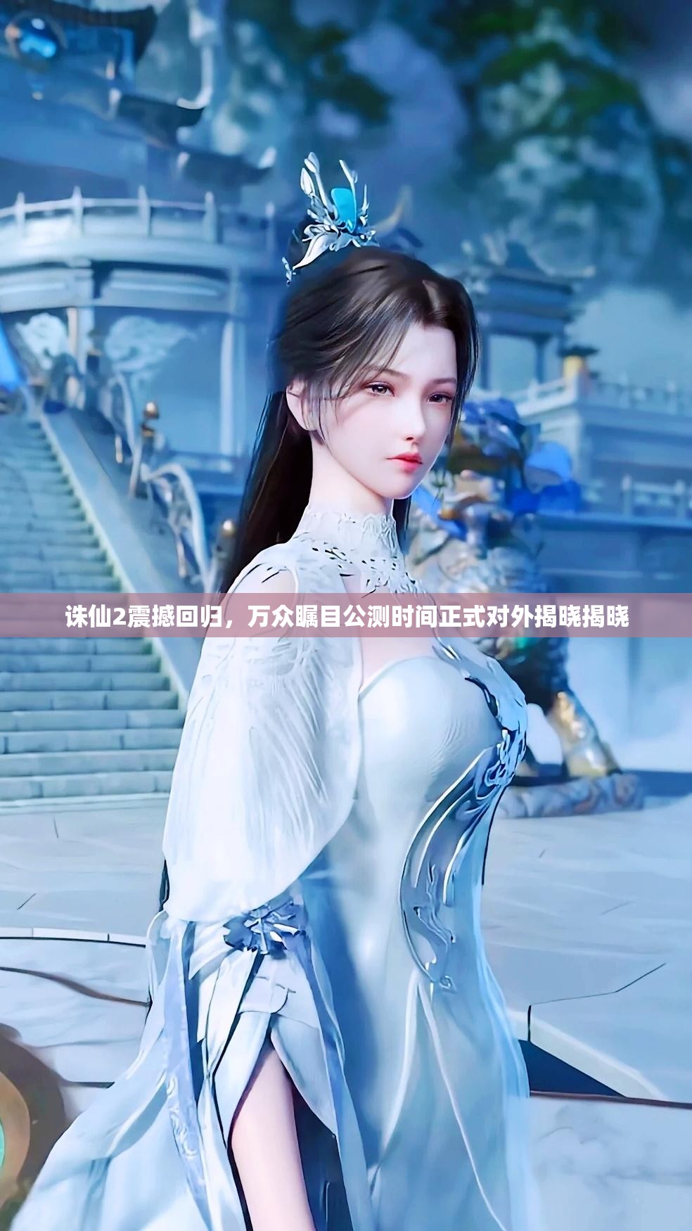 诛仙2震撼回归，万众瞩目公测时间正式对外揭晓揭晓