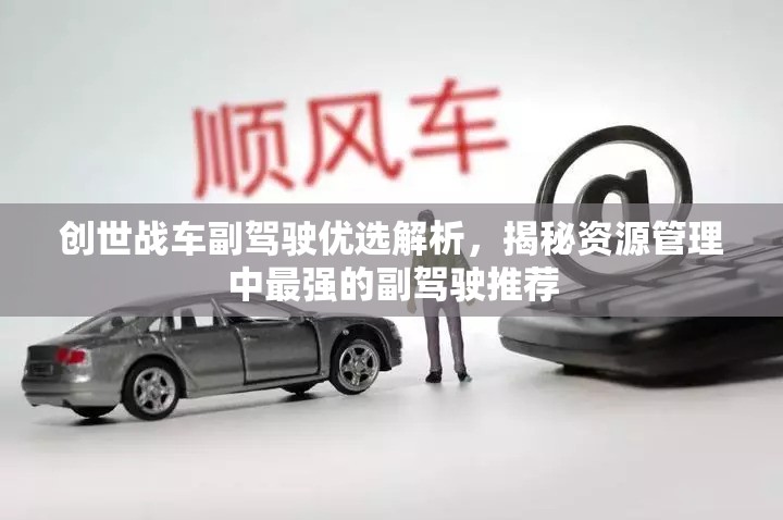 创世战车副驾驶优选解析，揭秘资源管理中最强的副驾驶推荐