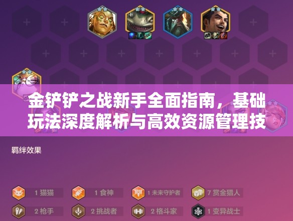 金铲铲之战新手全面指南，基础玩法深度解析与高效资源管理技巧