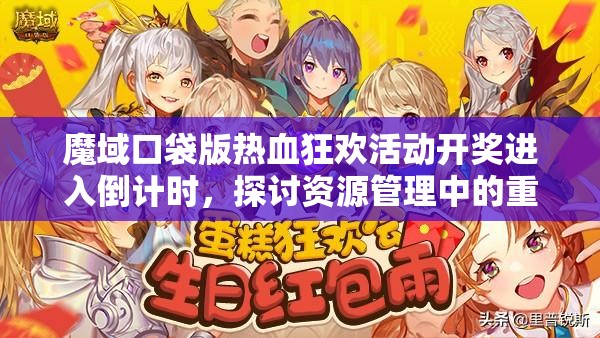 魔域口袋版热血狂欢活动开奖进入倒计时，探讨资源管理中的重要性及高效策略