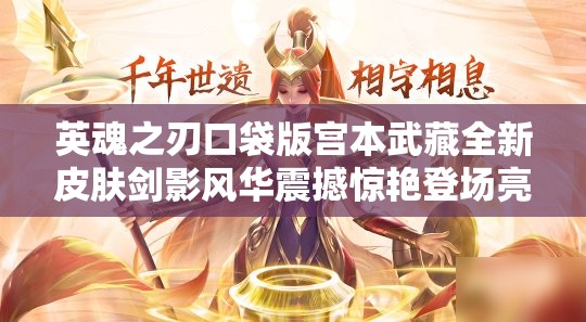 英魂之刃口袋版宫本武藏全新皮肤剑影风华震撼惊艳登场亮相