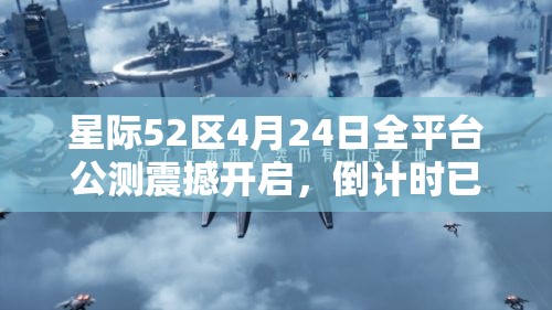 星际52区4月24日全平台公测震撼开启，倒计时已经开始！