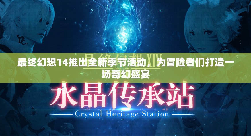 最终幻想14推出全新季节活动，为冒险者们打造一场奇幻盛宴