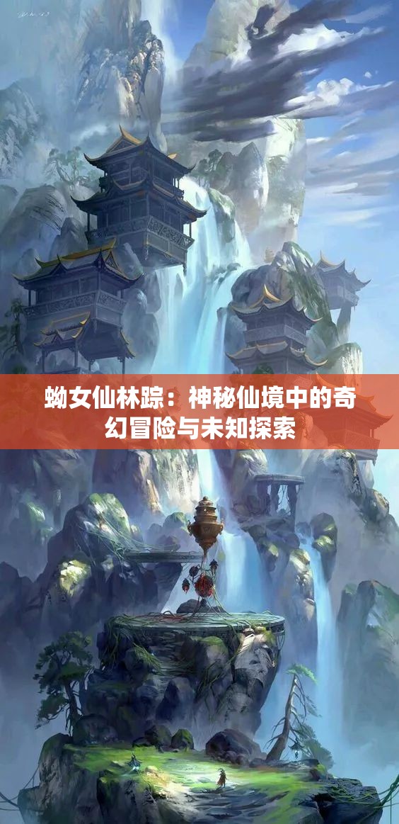 蚴女仙林踪：神秘仙境中的奇幻冒险与未知探索