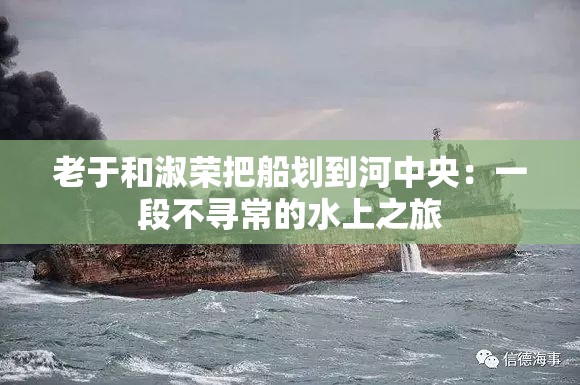 老于和淑荣把船划到河中央：一段不寻常的水上之旅
