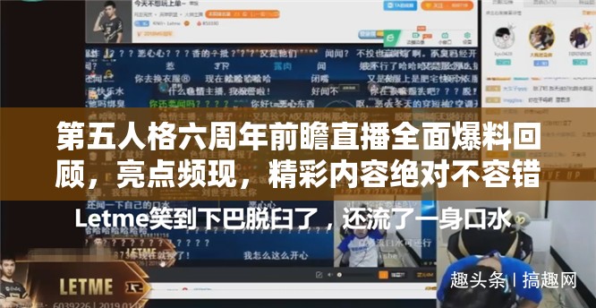 第五人格六周年前瞻直播全面爆料回顾，亮点频现，精彩内容绝对不容错过的盛宴