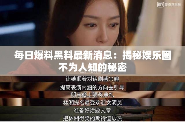 每日爆料黑料最新消息：揭秘娱乐圈不为人知的秘密