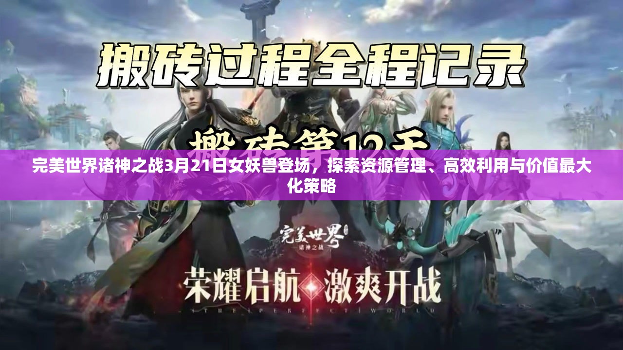 完美世界诸神之战3月21日女妖兽登场，探索资源管理、高效利用与价值最大化策略