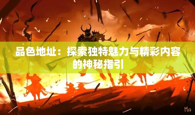 品色地址：探索独特魅力与精彩内容的神秘指引