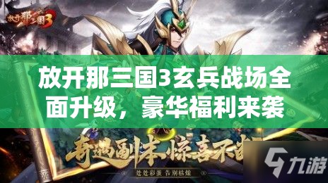放开那三国3玄兵战场全面升级，豪华福利来袭，点燃玩家热血激情！