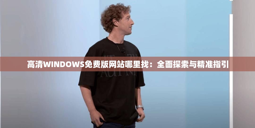 高清WINDOWS免费版网站哪里找：全面探索与精准指引