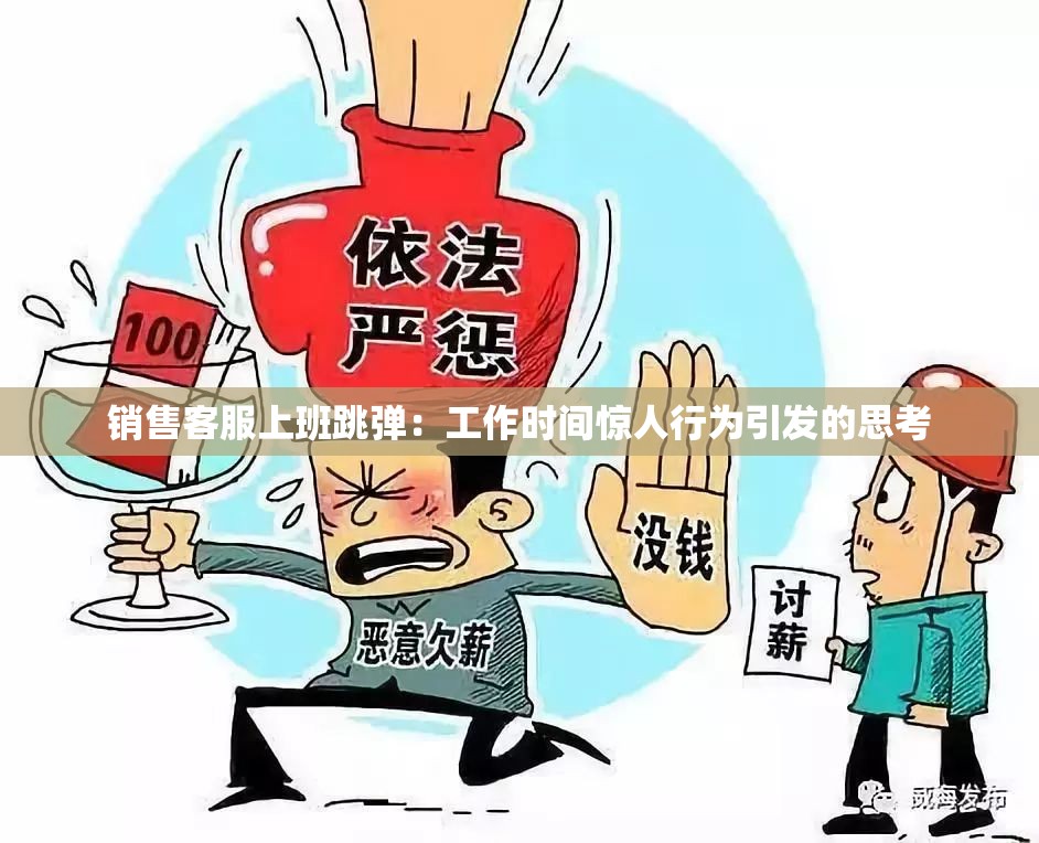 销售客服上班跳弹：工作时间惊人行为引发的思考