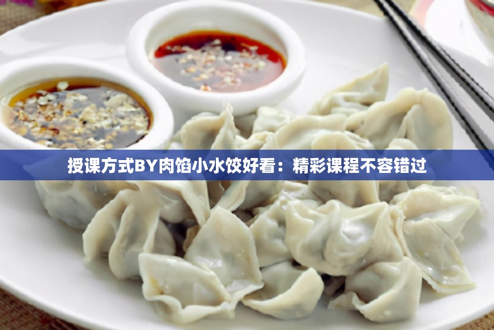 授课方式BY肉馅小水饺好看：精彩课程不容错过