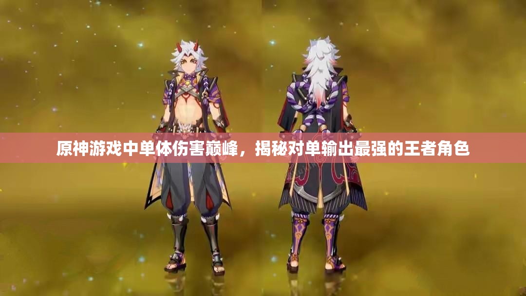 原神游戏中单体伤害巅峰，揭秘对单输出最强的王者角色