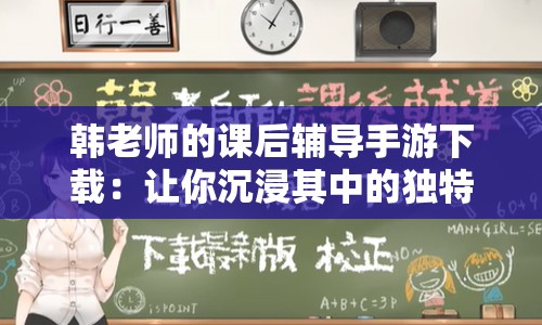 韩老师的课后辅导手游下载：让你沉浸其中的独特体验