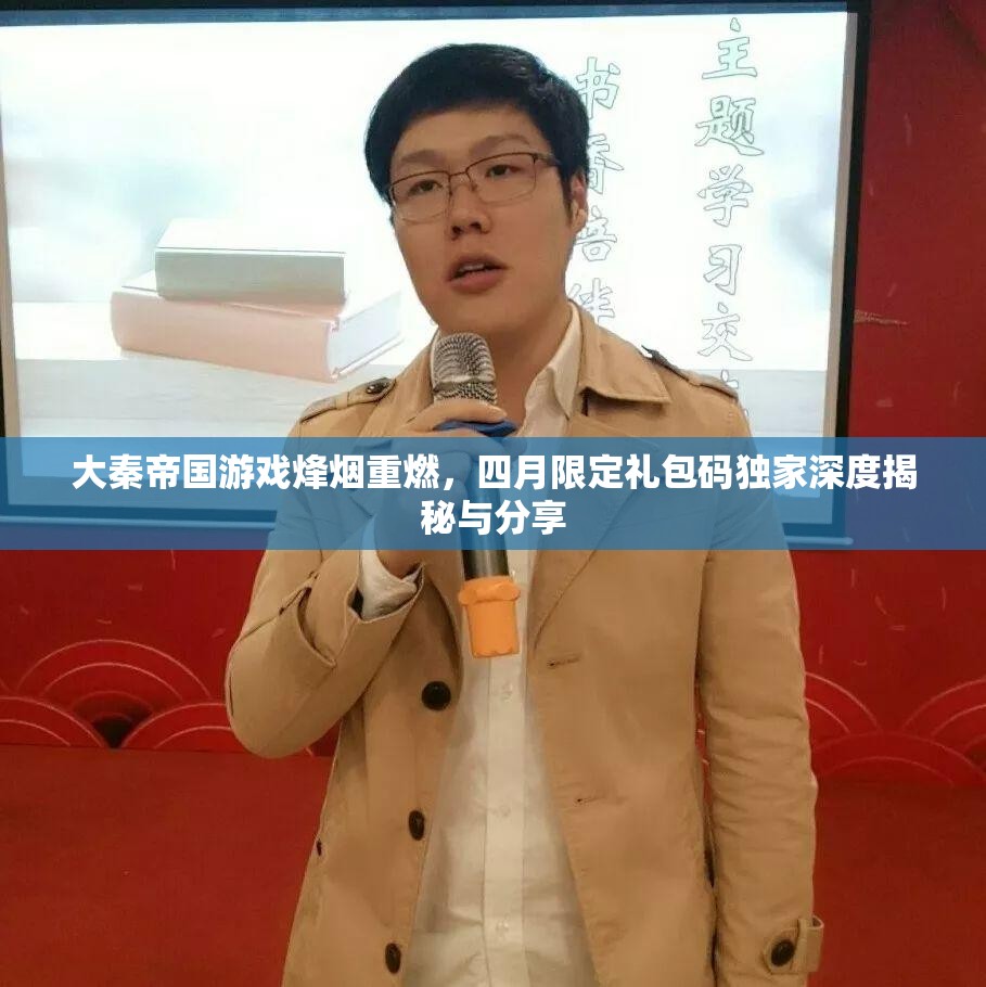 大秦帝国游戏烽烟重燃，四月限定礼包码独家深度揭秘与分享