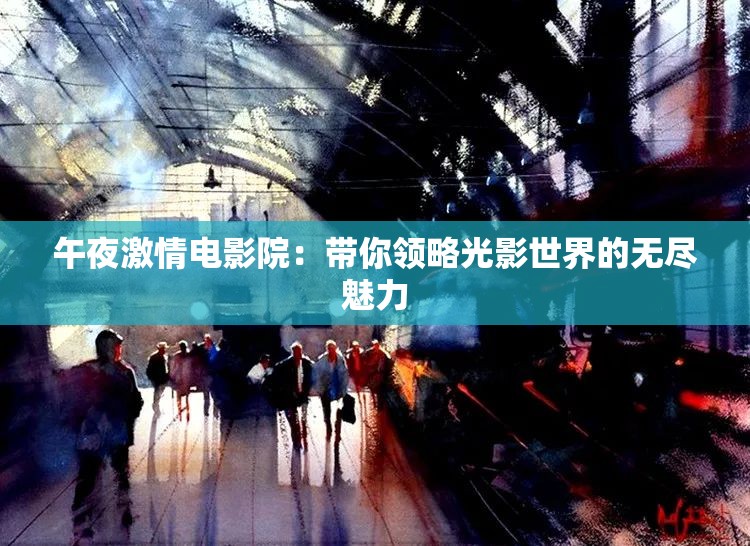 午夜激情电影院：带你领略光影世界的无尽魅力