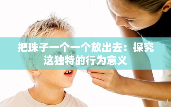 把珠子一个一个放出去：探究这独特的行为意义