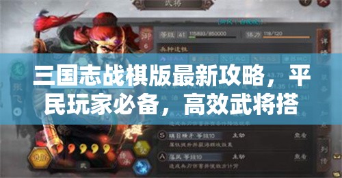 三国志战棋版最新攻略，平民玩家必备，高效武将搭配策略解析