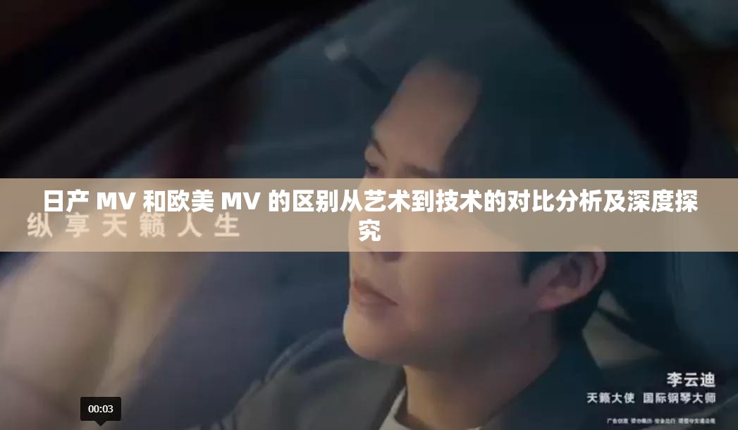 日产 MV 和欧美 MV 的区别从艺术到技术的对比分析及深度探究