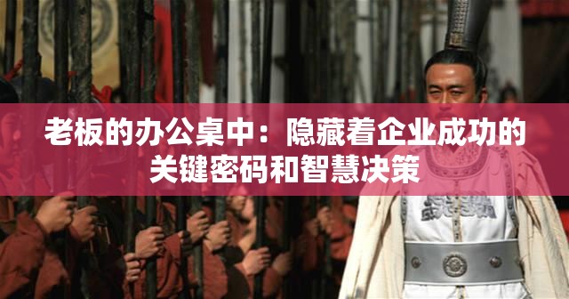 老板的办公桌中：隐藏着企业成功的关键密码和智慧决策