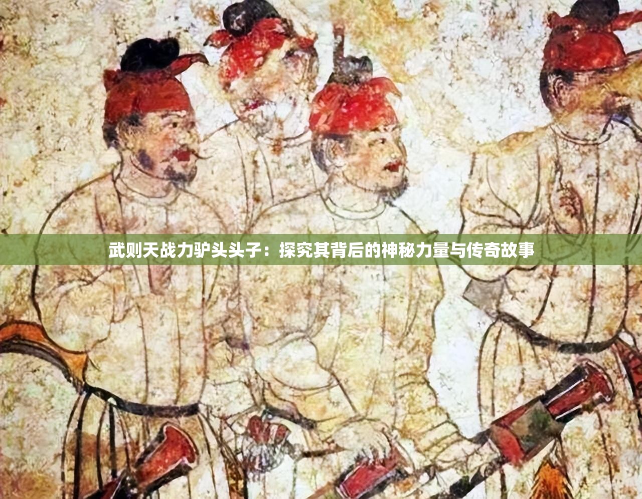 武则天战力驴头头子：探究其背后的神秘力量与传奇故事