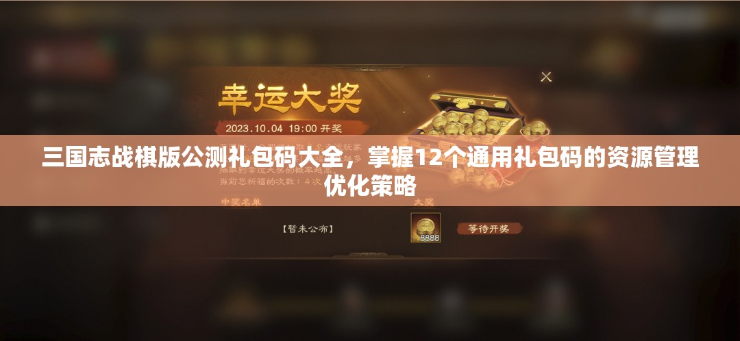 三国志战棋版公测礼包码大全，掌握12个通用礼包码的资源管理优化策略