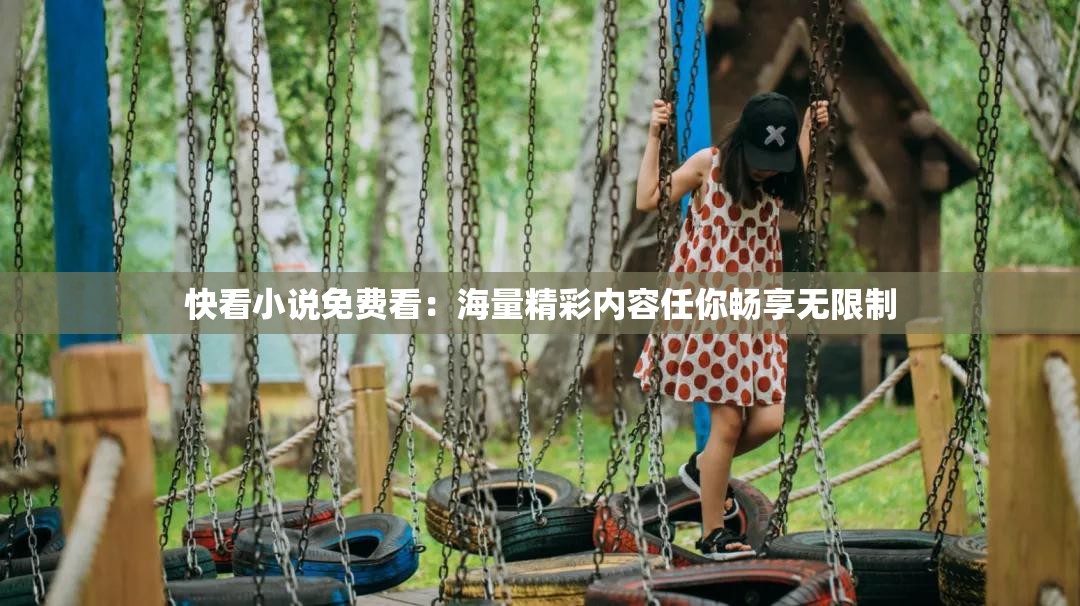 快看小说免费看：海量精彩内容任你畅享无限制