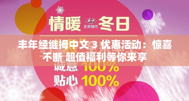 丰年经继拇中文 3 优惠活动：惊喜不断 超值福利等你来享