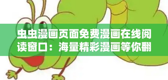 虫虫漫画页面免费漫画在线阅读窗口：海量精彩漫画等你翻阅
