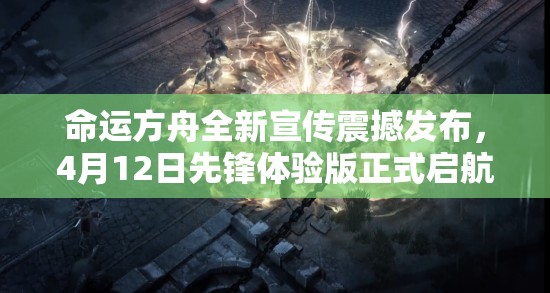 命运方舟全新宣传震撼发布，4月12日先锋体验版正式启航试玩！
