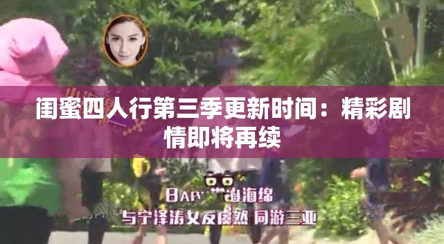 闺蜜四人行第三季更新时间：精彩剧情即将再续