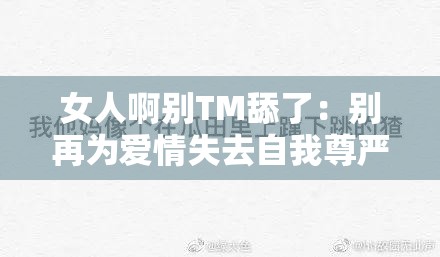 女人啊别TM舔了：别再为爱情失去自我尊严