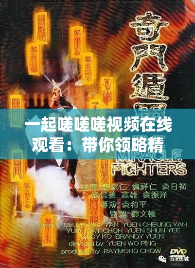 一起嗟嗟嗟视频在线观看：带你领略精彩的视觉盛宴