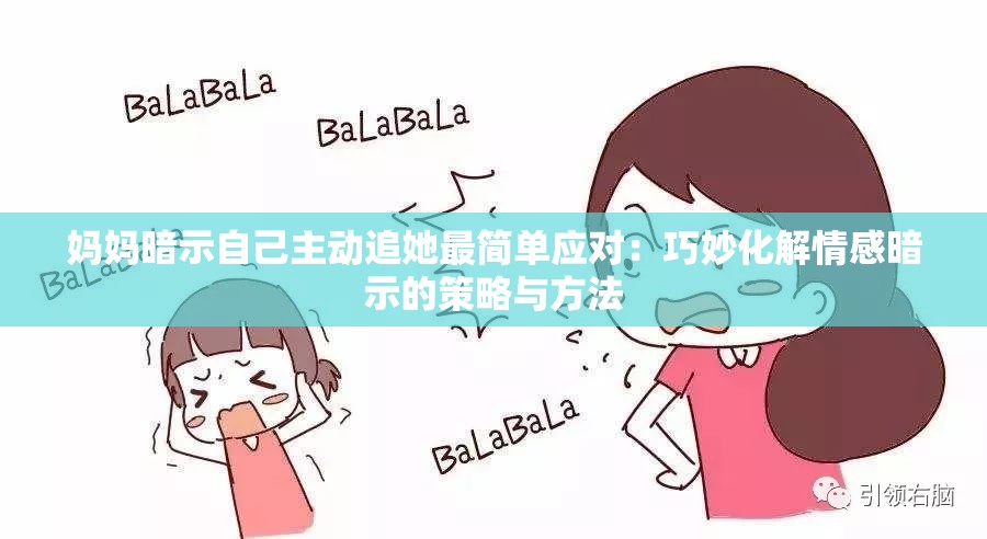 妈妈暗示自己主动追她最简单应对：巧妙化解情感暗示的策略与方法