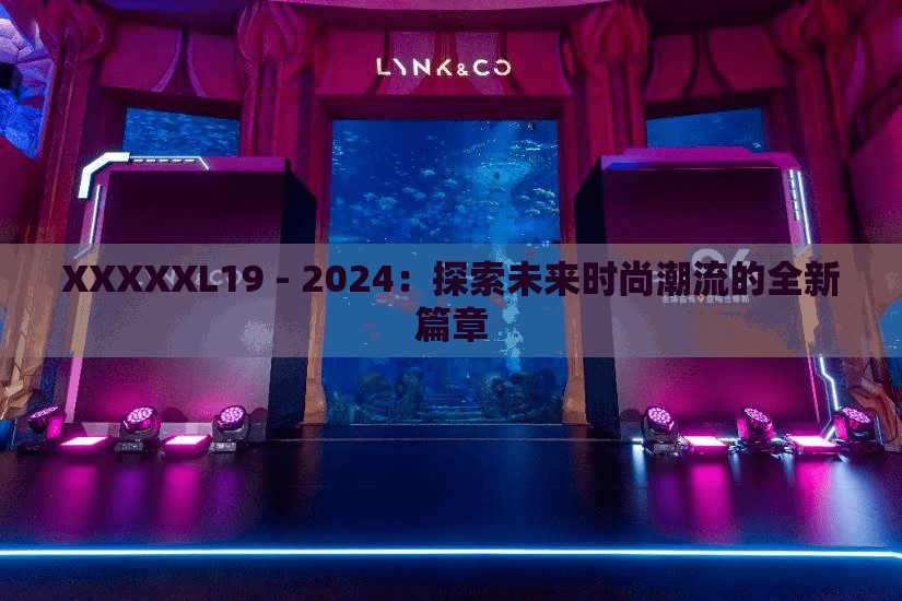 XXXXXL19 - 2024：探索未来时尚潮流的全新篇章