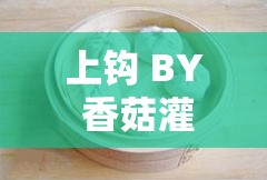 上钩 BY 香菇灌汤包看点很多：精彩内容等你发现